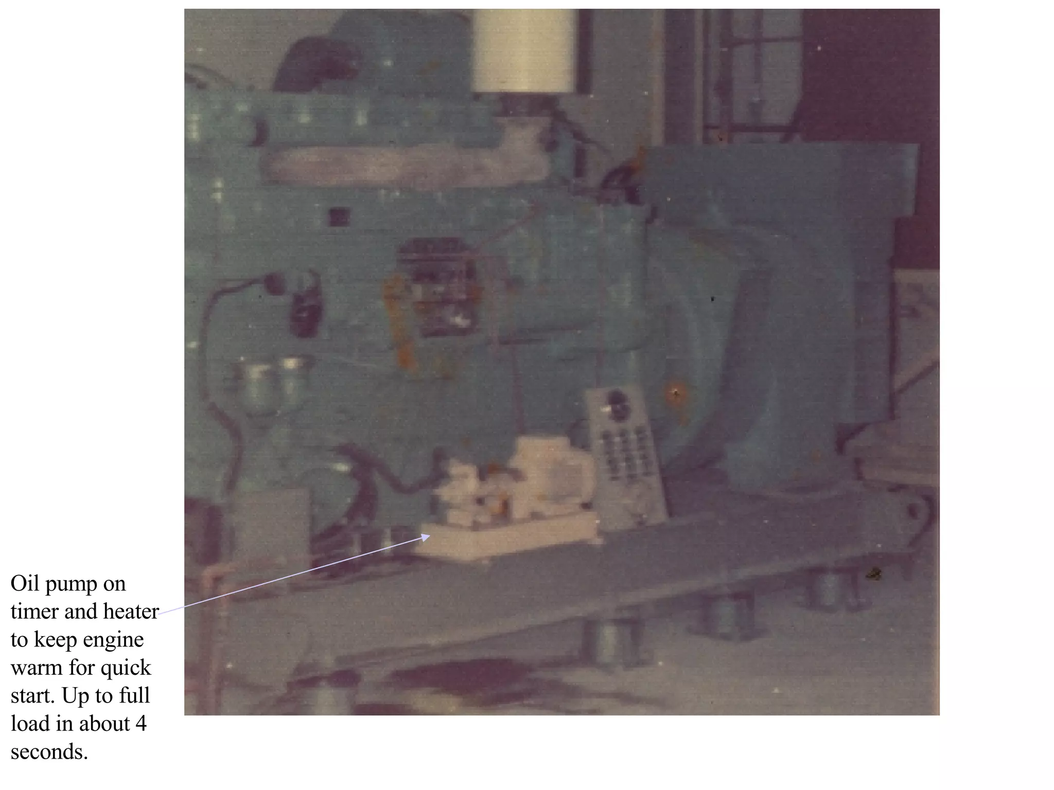 Oil pump on timer and heater to keep engine warm for quick start. Up to full load in about 4 seconds.