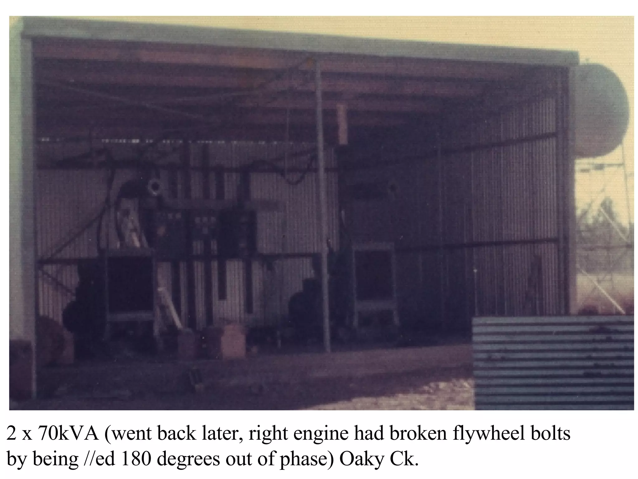 2 x 70kVA (went back later, right engine had broken flywheel bolts by being //ed 180 degrees out of phase) Oaky Ck.