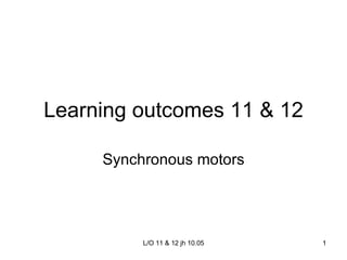 Learning outcomes 11 & 12 Synchronous motors 
