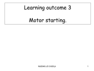 Learning outcome 3 Motor starting. 