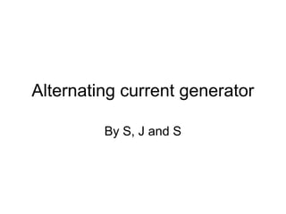 Alternating current generator
By S, J and S
 