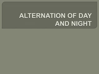 ALTERNATION OF DAY AND NIGHT 