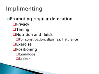 Promoting regular defecation
Privacy
Timing
Nutrition and fluids
For constipation, diarrhea, flatulence
Exercise
Positioning
Commode
Bedpan
 