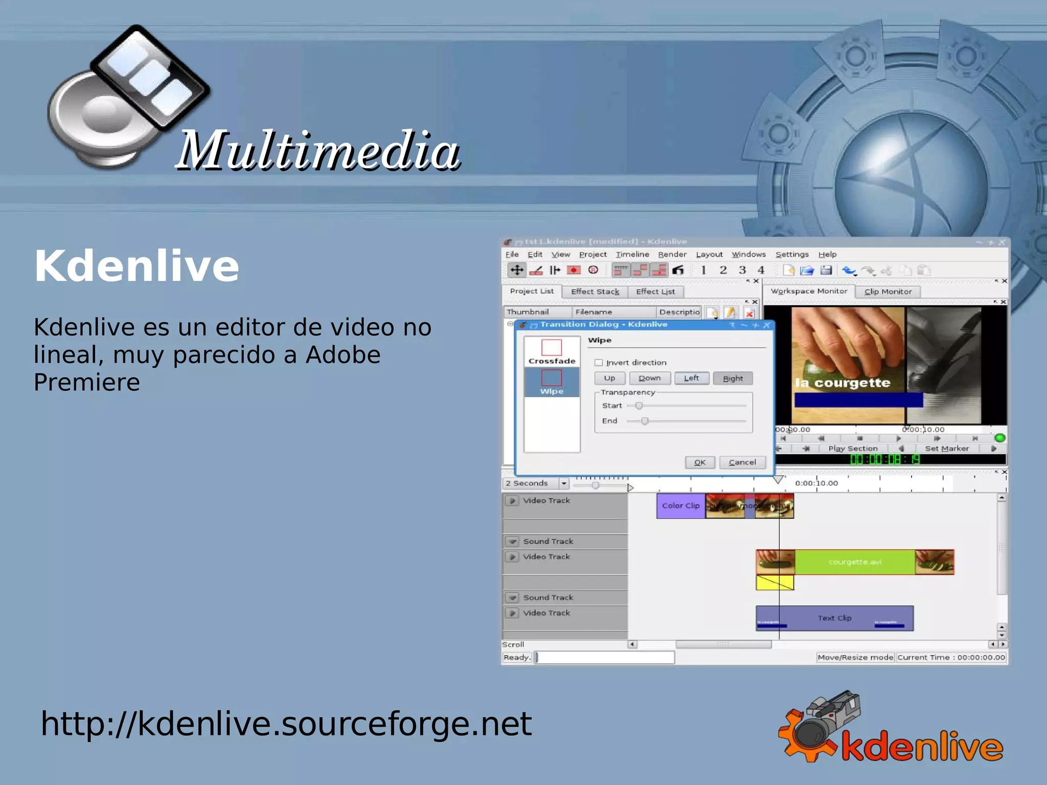 Multimedia

Kdenlive
Kdenlive es un editor de video no
lineal, muy parecido a Adobe
Premiere




http://kdenlive.sourceforge.net
 