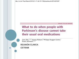 REUNIÓN CLINICA
CETRAM
Alty J, et al. Pract Neurol 2015;0:1–7. doi:10.1136/practneurol-2015-001267
 