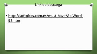 Link de descarga
• http://softpicks.com.es/must-have/AbiWord-
92.htm
 