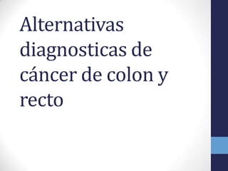 Alternativas
diagnosticas de
cáncer de colon y
recto
 