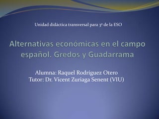 Unidad didáctica transversal para 3º de la ESO




  Alumna: Raquel Rodríguez Otero
Tutor: Dr. Vicent Zuriaga Senent (VIU)
 