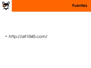 Fuentes
• http://alt1040.com/
 