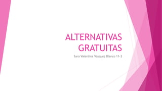 ALTERNATIVAS
GRATUITAS
Sara Valentina Vásquez Blanco 11-3
 