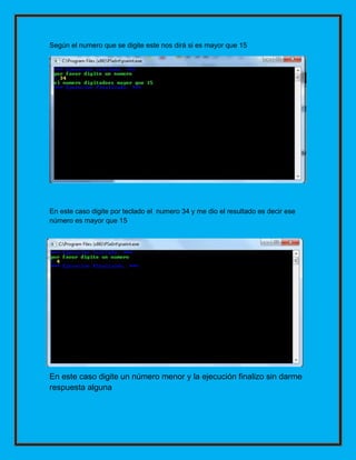 Según el numero que se digite este nos dirá si es mayor que 15




En este caso digite por teclado el numero 34 y me dio e...