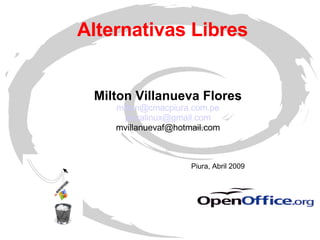 Alternativas Libres  Milton Villanueva Flores [email_address] [email_address] [email_address] Piura, Abril 2009 