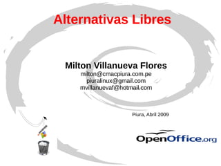 Alternativas Libres  Milton Villanueva Flores [email_address] [email_address] [email_address] Piura, Abril 2009 