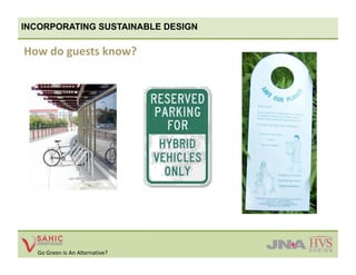 INCORPORATING SUSTAINABLE DESIGN

How do guests know? 




  Go Green Is An Alternative? 
 
