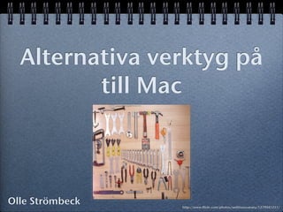 Alternativa verktyg på
         till Mac



Olle Strömbeck   http://www.flickr.com/photos/seditiouscanary/1279041211/
 