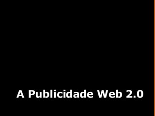 A Publicidade Web 2.0 