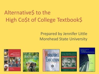Alternative$ to the
High Co$t of College Textbook$

             Prepared by Jennifer Little
             Morehead State University
 