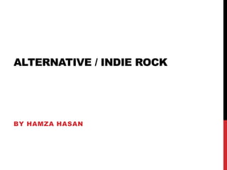 ALTERNATIVE / INDIE ROCK
BY HAMZA HASAN
 