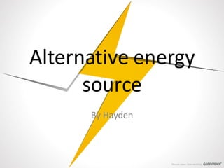 Alternative energy source By Hayden 