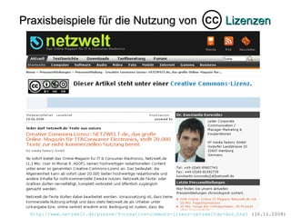Praxisbeispiele für die Nutzung von  Lizenzen CC http://www.netzwelt.de/presse/9-creative-commons-lizenz-netzweltde-das.html  (16.11.2008) 
