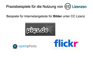 Praxisbeispiele für die Nutzung von  Lizenzen CC Beispiele für Internetangebote für  Bilder  unter CC Lizenz  