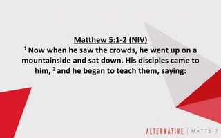 Matthew 5:1-2 (NIV)
1 Now when he saw the crowds, he went up on a
mountainside and sat down. His disciples came to
him, 2 and he began to teach them, saying:
 