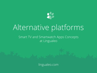 Smart TV and Smartwatch Apps Concepts
at Lingualeo
lingualeo.com
Alternative platforms
 