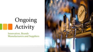 Ongoing
Activity
Innovation, Brands
Manufacturers and Suppliers
 