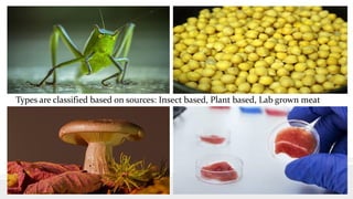 Types are classified based on sources: Insect based, Plant based, Lab grown meat
 