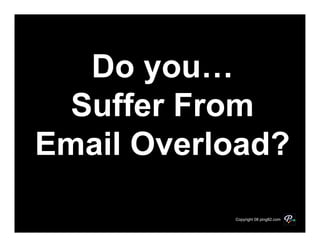 Do you…
  Suffer From
Email Overload?

           Copyright 08 ping82.com
 