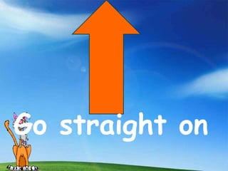 Go straight on
 