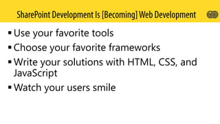  Use your favorite tools
 Choose your favorite frameworks
 Write your solutions with HTML, CSS, and
JavaScript
 Watch your users smile
 