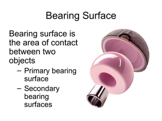 Bearing Surface
Bearing surface is
the area of contact
between two
objects
– Primary bearing
surface
– Secondary
bearing
surfaces
 