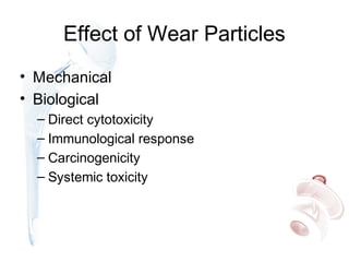 Effect of Wear Particles
• Mechanical
• Biological
– Direct cytotoxicity
– Immunological response
– Carcinogenicity
– Systemic toxicity
 