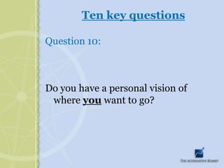 Ten key questionsQuestion 10:Do you have a personal vision of where you want to go?