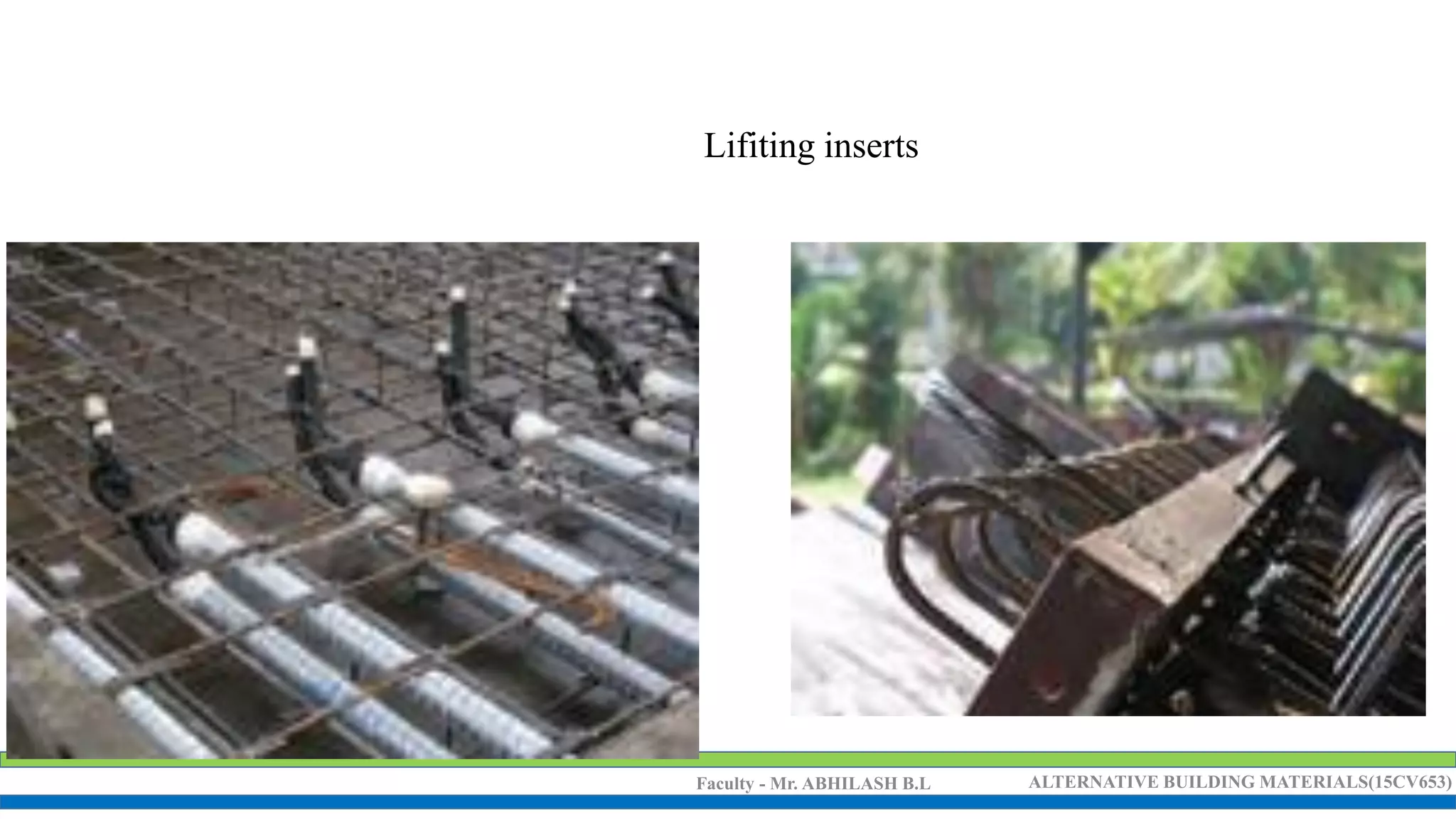 Faculty - Mr. ABHILASH B.L ALTERNATIVE BUILDING MATERIALS(15CV653)
Lifiting inserts
 