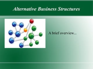 Alternative Business Structures



                A brief overview...
 