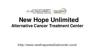 New Hope Unlimited
Alternative Cancer Treatment Center

http://www.newhopemedicalcenter.com/

 