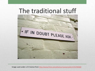 The traditional stuff




Image used under a CC licence from http://www.flickr.com/photos/rooreynolds/1555706680
 