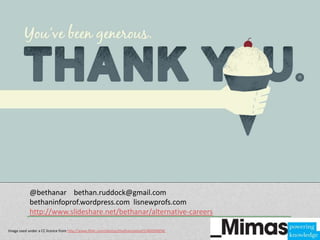 @bethanar bethan.ruddock@gmail.com
            bethaninfoprof.wordpress.com lisnewprofs.com
            http://www.slideshare.net/bethanar/alternative-careers

Image used under a CC licence from http://www.flickr.com/photos/theilluminated/5386099858/
 