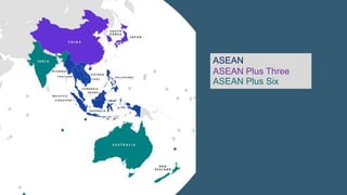 ASEAN
ASEAN Plus Three
ASEAN Plus Six
 