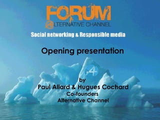 Opening presentation   by  Paul Allard & Hugues Cochard Co-founders   Alternative Channel 