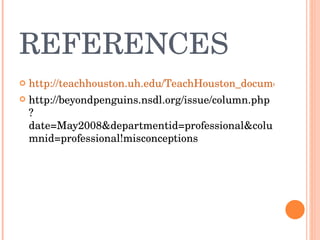 REFERENCES http://teachhouston.uh.edu/TeachHouston_document/lesson_plans1/science_lesson/files/Day%20and%20Night-Final_5-21-10.pdf http://beyondpenguins.nsdl.org/issue/column.php?date=May2008&departmentid=professional&columnid=professional!misconceptions 