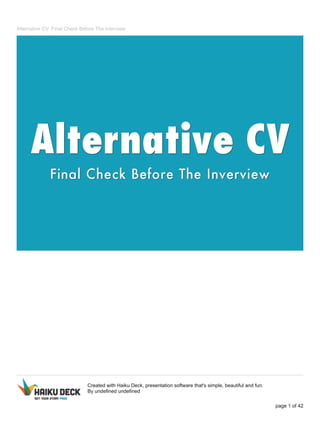 Alternative CV: Final Check Before The Interview
Created with Haiku Deck, presentation software that's simple, beautiful and fun.
By undefined undefined
page 1 of 42
 