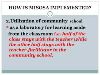 2.Utilization of community school
as a laboratory for learning aside
from the classroom i.e. half of the
class stays with the teacher while
the other half stays with the
teacher-facilitator in the
community school.
 