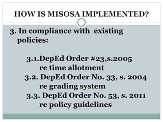3. In compliance with existing
policies:
3.1.DepEd Order #23,s.2005
re time allotment
3.2. DepEd Order No. 33, s. 2004
re grading system
3.3. DepEd Order No. 53, s. 2011
re policy guidelines
 