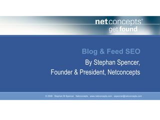 Blog & Feed SEO By Stephan Spencer, Founder & President, Netconcepts 