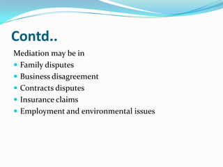 Arbitration and conciliation law in IndiaArbitration and Conciliation in India is mainly governed by the Arbitration ad Conciliation Act, 1996 The object of the Act is to consolidate and amend the law relating to domestic arbitration, international commercial arbitration and enforcement of foreign arbitral awards.Scope:It is resorted to in relation to disputes out of legal relationships whether  contractual or not.