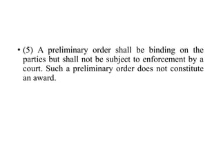 • (5) A preliminary order shall be binding on the
parties but shall not be subject to enforcement by a
court. Such a preliminary order does not constitute
an award.
 