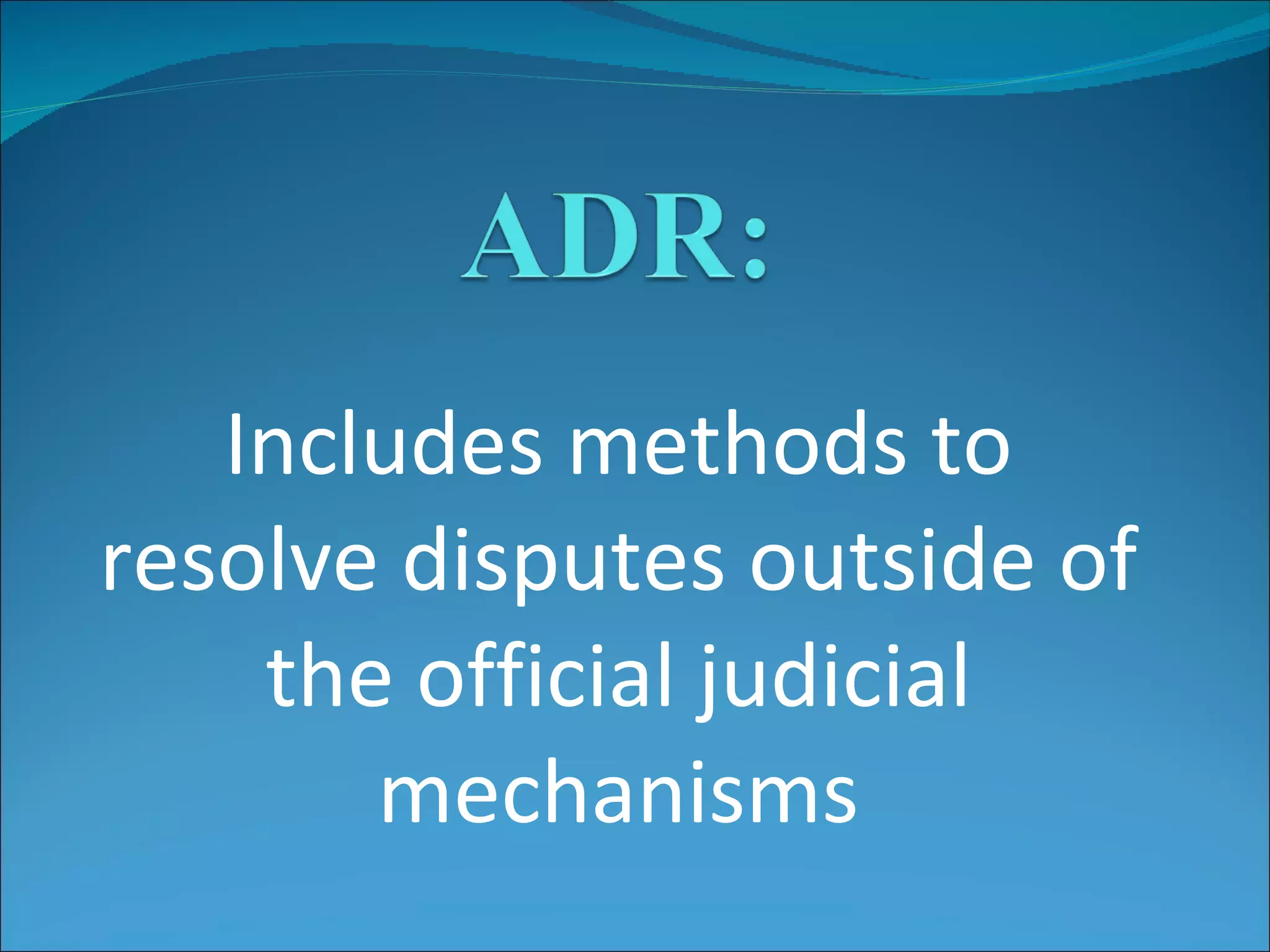 Includes methods to resolve disputes outside of the official judicial mechanisms